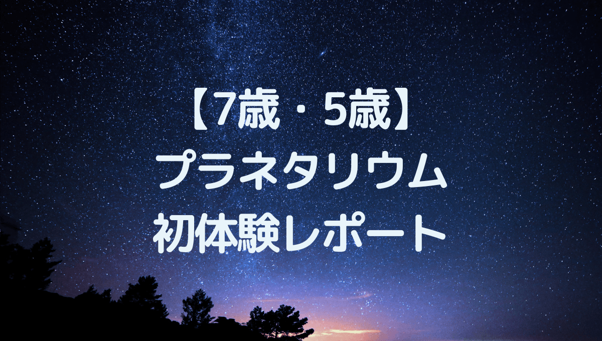 7歳5歳プラネタリウム初参加レポート
